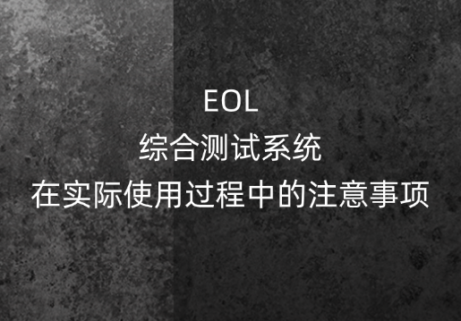 EOL综合测试系统在实际使用中的注意事项有哪些？
